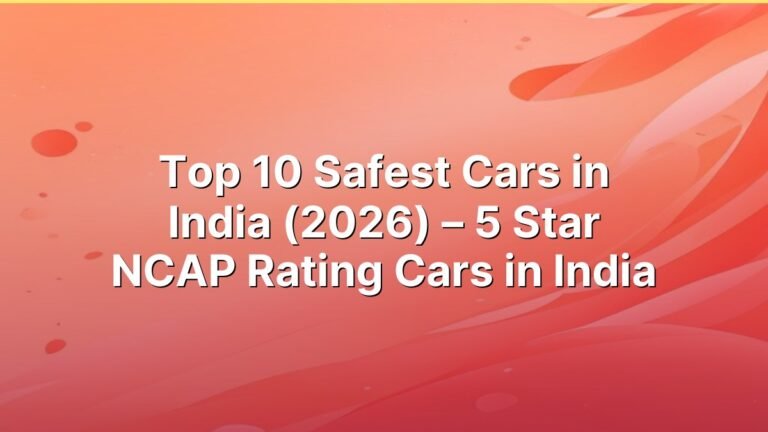 Top 10 Safest Cars in India (2026) – 5 Star NCAP Rating Cars in India